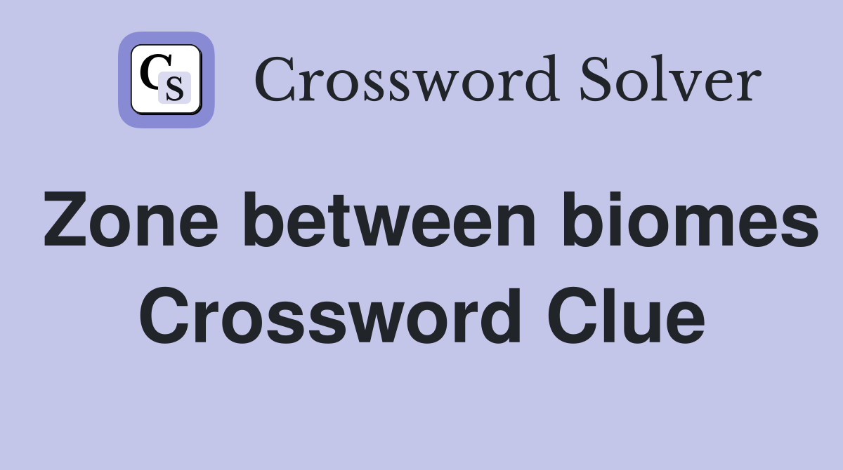 Zone between biomes Crossword Clue Answers Crossword Solver